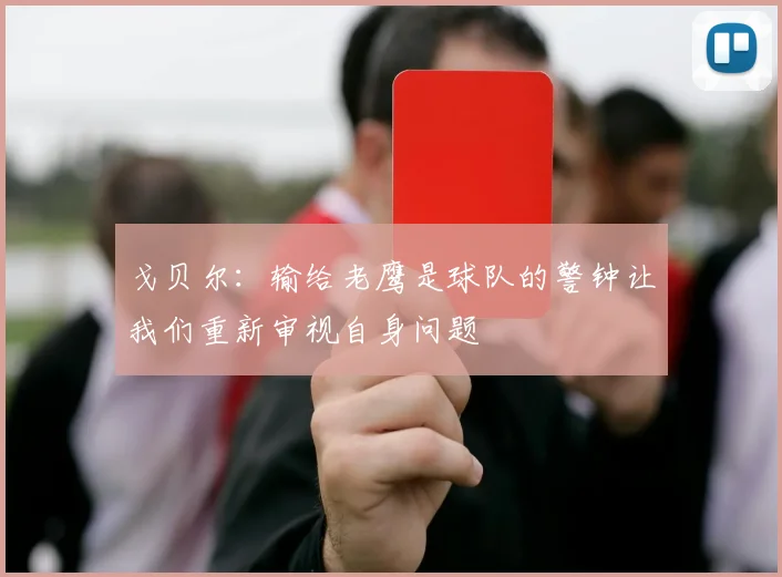 戈贝尔：输给老鹰是球队的警钟让我们重新审视自身问题