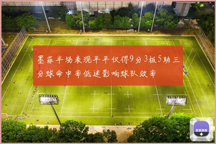 墨菲半场表现平平仅得9分3板5助三分球命中率低迷影响球队效率